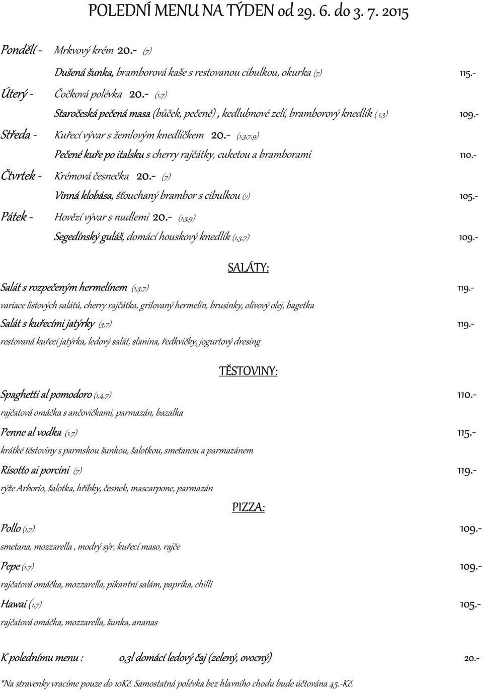 - (1,3,7,9) Pečené kuře po italsku s cherry rajčátky, cuketou a bramborami 110.- Čtvrtek - Krémová česnečka 20.- (7) Vinná klobása, šťouchaný brambor s cibulkou (7) 105.