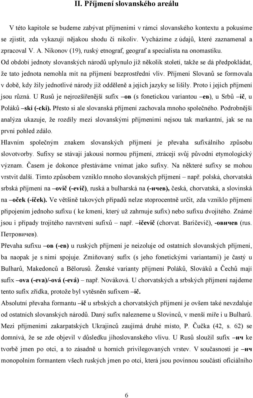 Od období jednoty slovanských národů uplynulo již několik století, takže se dá předpokládat, že tato jednota nemohla mít na příjmení bezprostřední vliv.