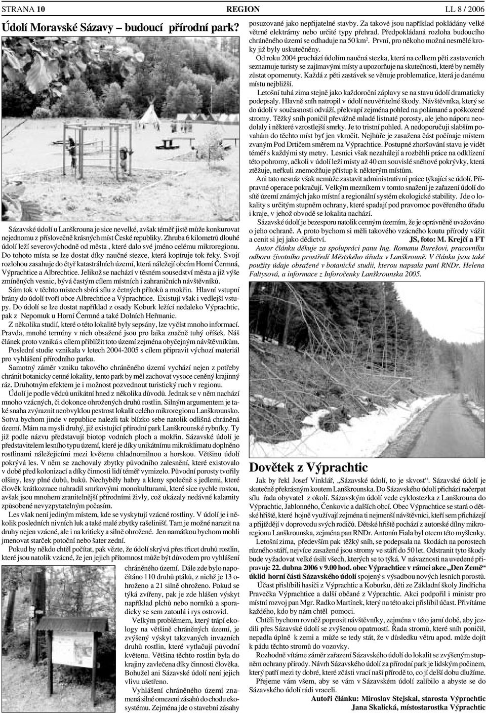 Zhruba 6 kilometrů dlouhé údolí leží severovýchodně od města, které dalo své jméno celému mikroregionu. Do tohoto místa se lze dostat díky naučné stezce, která kopíruje tok řeky.