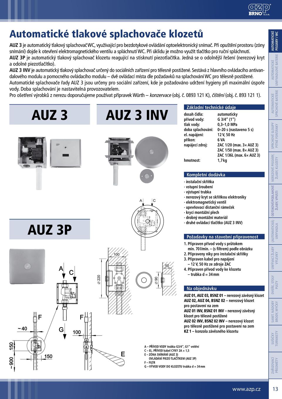 AUz 3P je automatický tlakový splachovač klozetu reagující na stisknutí piezotlačítka. Jedná se o odolnější řešení (nerezový kryt a odolné piezotlačítko).
