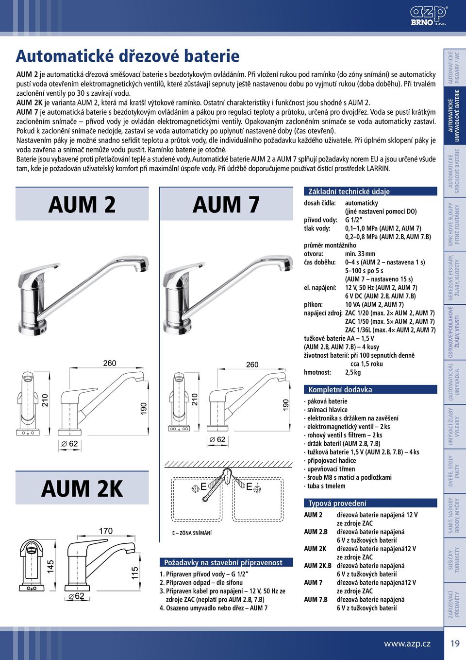 Při trvalém zaclonění ventily po 30 s zavírají vodu. AUM 2k je varianta AUM 2, která má kratší výtokové ramínko. Ostatní charakteristiky i funkčnost jsou shodné s AUM 2.