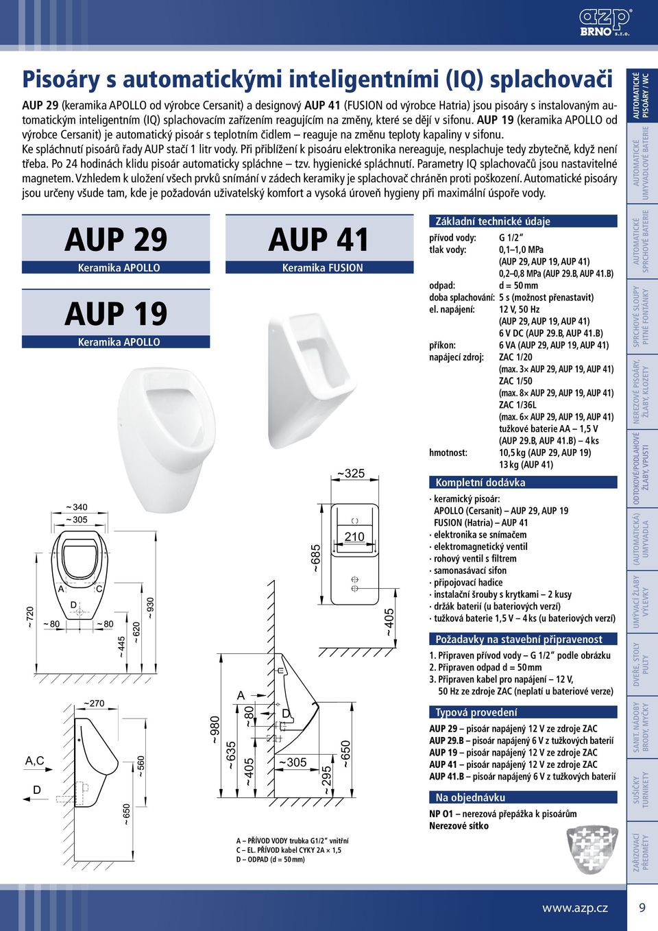 AUP 19 (keramika APOLLO od výrobce Cersanit) je automatický pisoár s teplotním čidlem reaguje na změnu teploty kapaliny v sifonu. Ke spláchnutí pisoárů řady AUP stačí 1 litr vody.