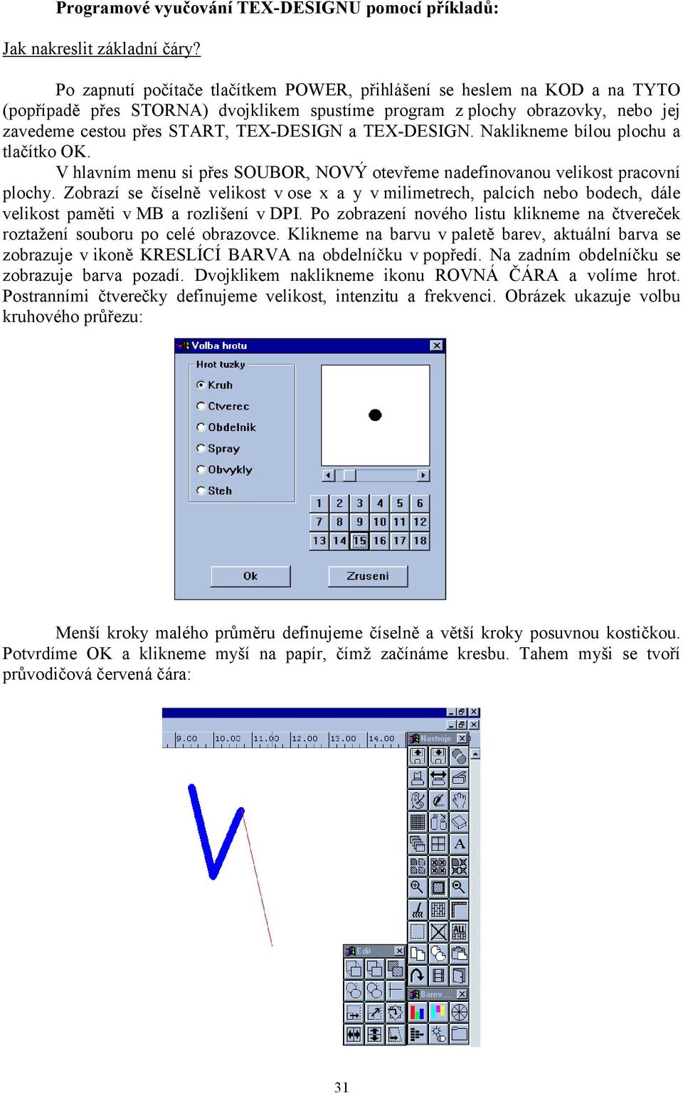 TEX-DESIGN. Naklikneme bílou plochu a tlačítko OK. V hlavním menu si přes SOUBOR, NOVÝ otevřeme nadefinovanou velikost pracovní plochy.