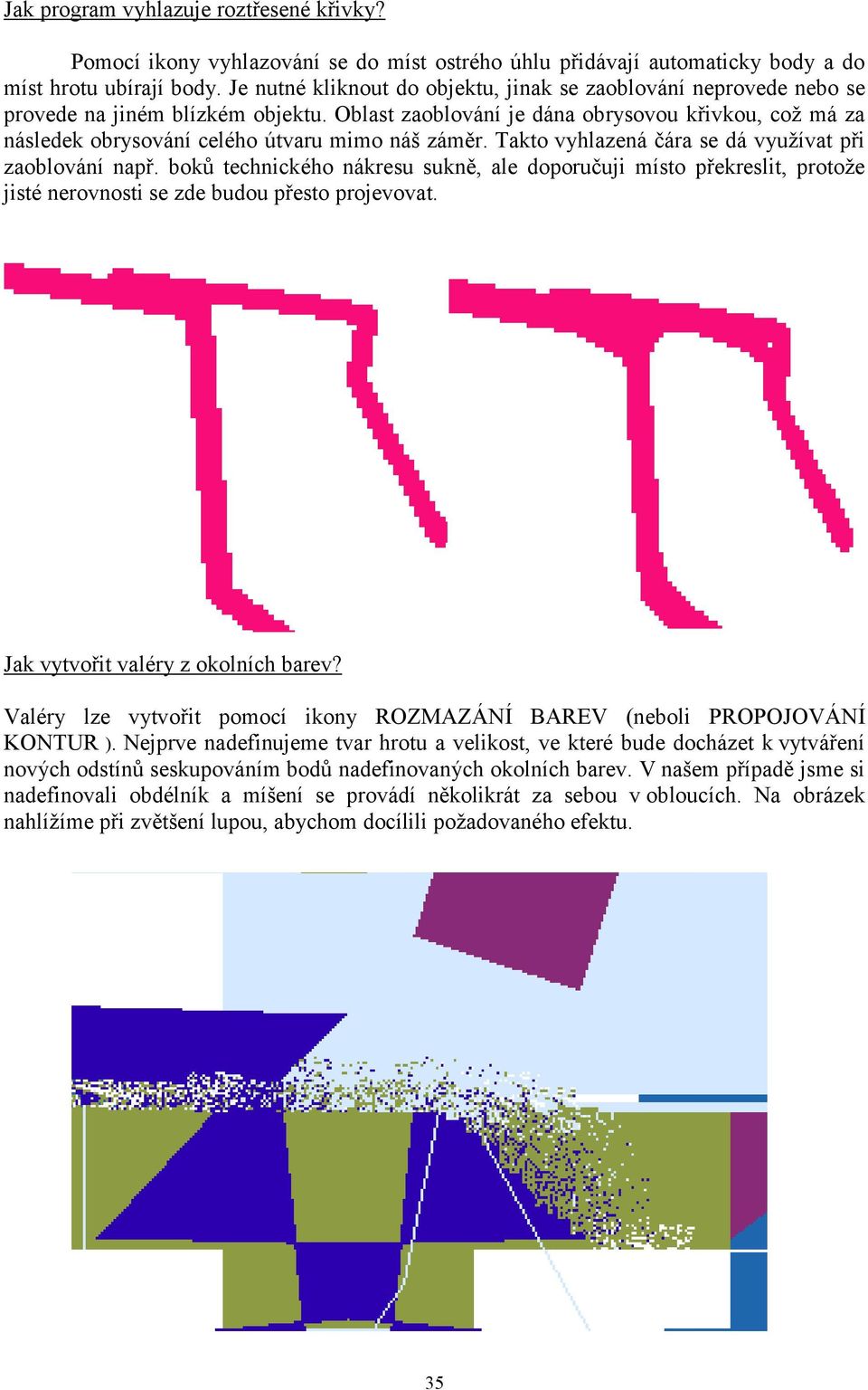 Oblast zaoblování je dána obrysovou křivkou, což má za následek obrysování celého útvaru mimo náš záměr. Takto vyhlazená čára se dá využívat při zaoblování např.