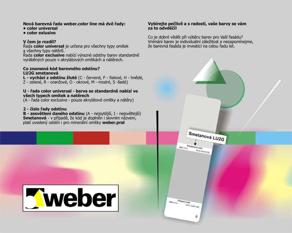 Co je dobré vědět při výběru barev pro Vaší fasádu? Vnímání barev je individuální záležitost a nezapomínejme, že barevná fasáda je investicí na celou řadu let. Co znamená kód barevného odstínu?