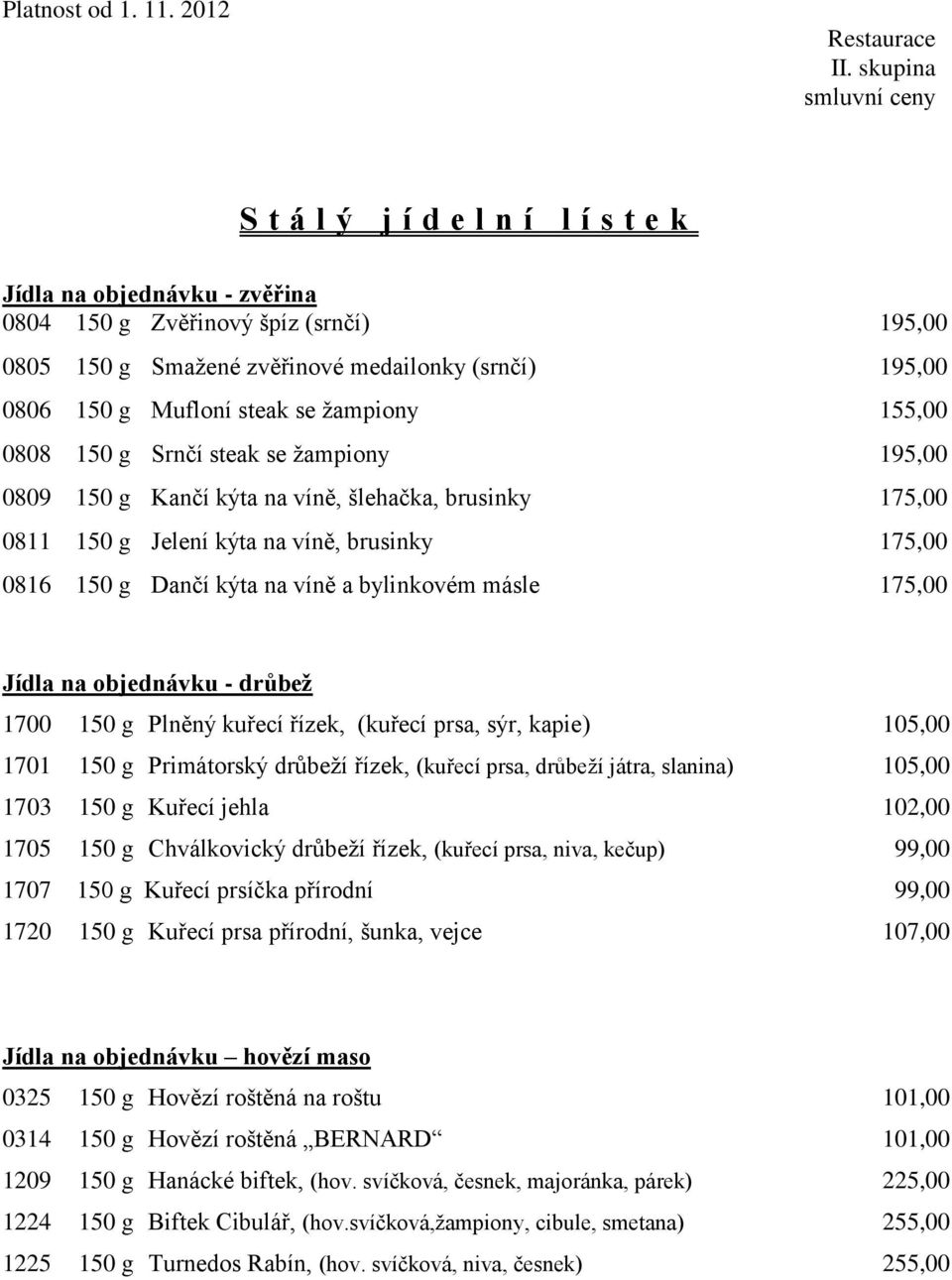 drůbež 1700 150 g Plněný kuřecí řízek, (kuřecí prsa, sýr, kapie) 105,00 1701 150 g Primátorský drůbeží řízek, (kuřecí prsa, drůbeží játra, slanina) 105,00 1703 150 g Kuřecí jehla 102,00 1705 150 g