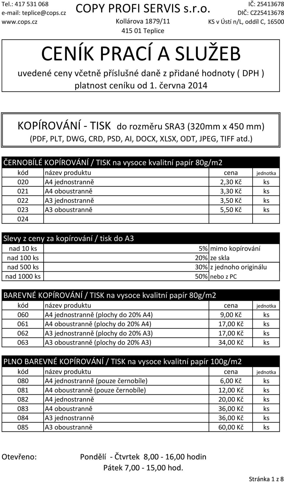 ) ČERNOBÍLÉ KOPÍROVÁNÍ / TISK na vysoce kvalitní papír 80g/m2 020 A4 jednostranně 2,30 Kč ks 021 A4 oboustranně 3,30 Kč ks 022 A3 jednostranně 3,50 Kč ks 023 A3 oboustranně 5,50 Kč ks 024 Slevy z