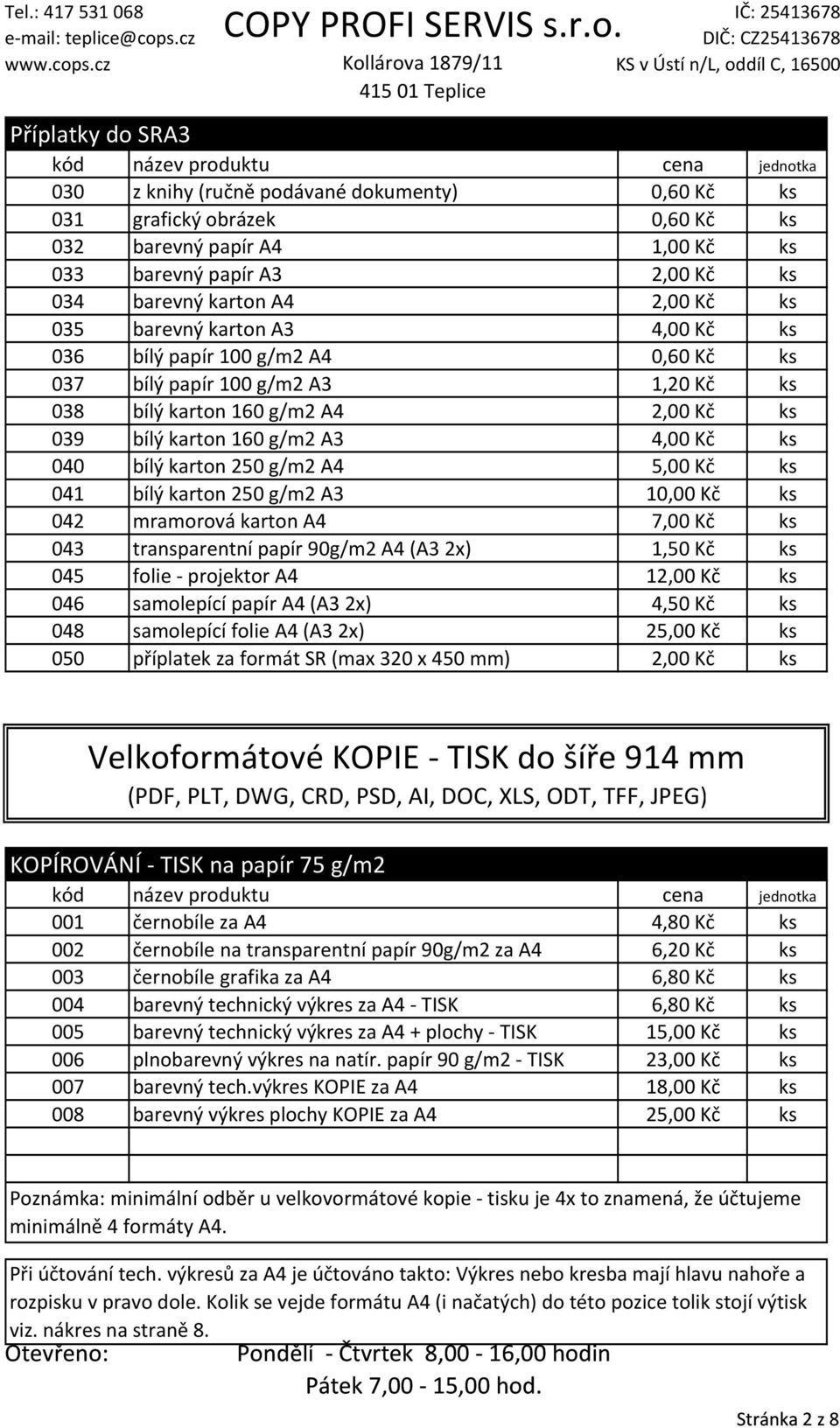 karton 250 g/m2 A4 5,00 Kč ks 041 bílý karton 250 g/m2 A3 10,00 Kč ks 042 mramorová karton A4 7,00 Kč ks 043 transparentní papír 90g/m2 A4 (A3 2x) 1,50 Kč ks 045 folie projektor A4 12,00 Kč ks 046