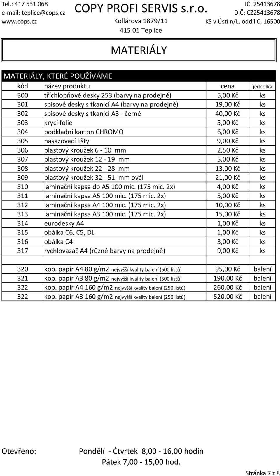 plastový kroužek 22 28 mm 13,00 Kč ks 309 plastový kroužek 32 51 mm ovál 21,00 Kč ks 310 laminační kapsa do A5 100 mic. (175 mic. 2x) 4,00 Kč ks 311 laminační kapsa A5 100 mic. (175 mic. 2x) 5,00 Kč ks 312 laminační kapsa A4 100 mic.