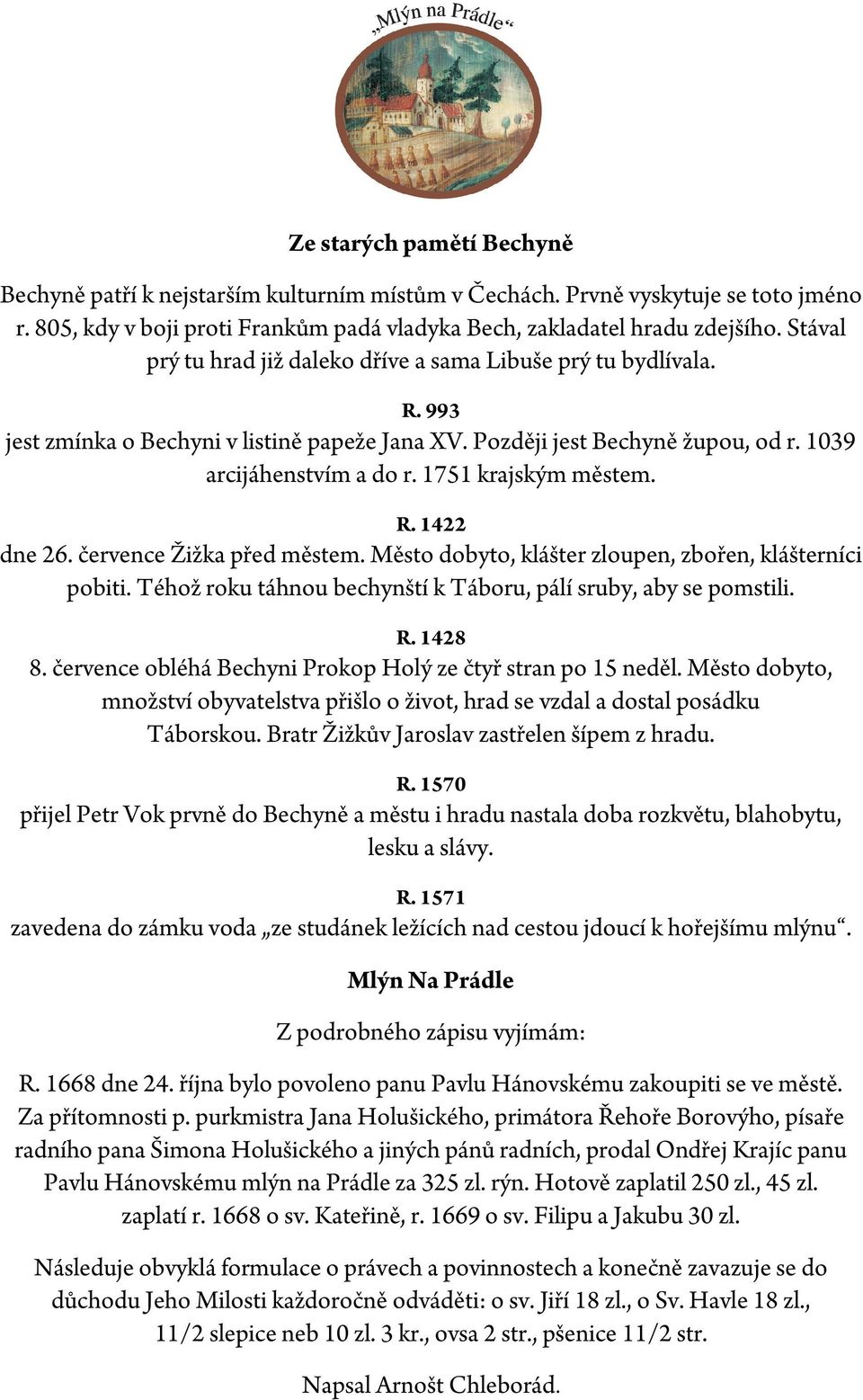 1751 krajským městem. R. 1422 dne 26. července Žižka před městem. Město dobyto, klášter zloupen, zbořen, klášterníci pobiti. Téhož roku táhnou bechynští k Táboru, pálí sruby, aby se pomstili. R. 1428 8.