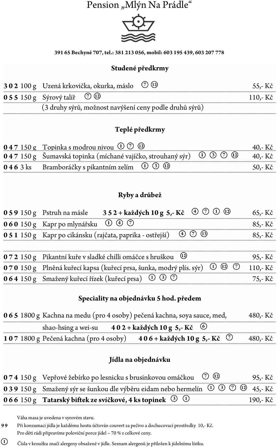 sýrů) Teplé předkrmy 0 4 7 150 g Topinka s modrou nivou 40,- Kč 0 4 7 150 g Šumavská topinka (míchané vajíčko, strouhaný sýr) 40,- Kč 0 4 6 3 ks Bramboráčky s pikantním zelím 50,- Kč Ryby a drůbež 0