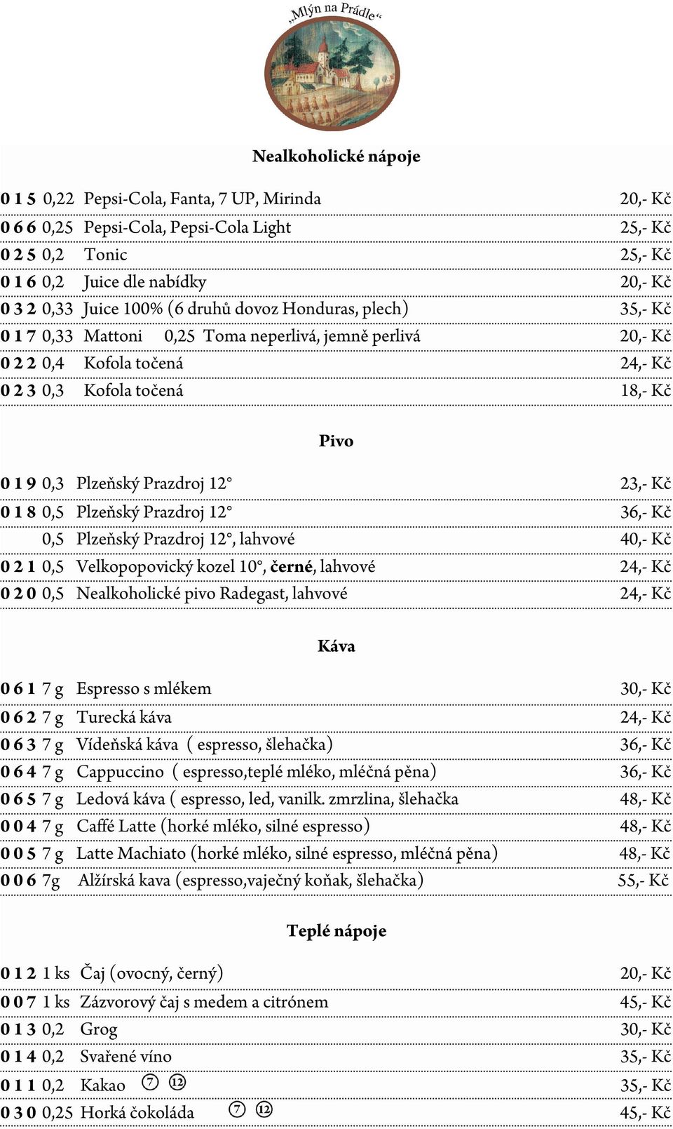 Prazdroj 12 23,- Kč 0 1 8 0,5 Plzeňský Prazdroj 12 36,- Kč 0,5 Plzeňský Prazdroj 12, lahvové 40,- Kč 0 2 1 0,5 Velkopopovický kozel 10, černé, lahvové 24,- Kč 0 2 0 0,5 Nealkoholické pivo Radegast,