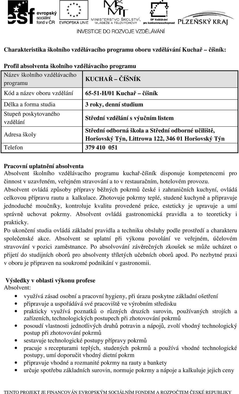 učiliště, Horšovský Týn, Littrowa 122, 346 01 Horšovský Týn Telefon 379 410 051 Pracovní uplatnění absolventa Absolvent školního vzdělávacího programu kuchař-číšník disponuje kompetencemi pro činnost