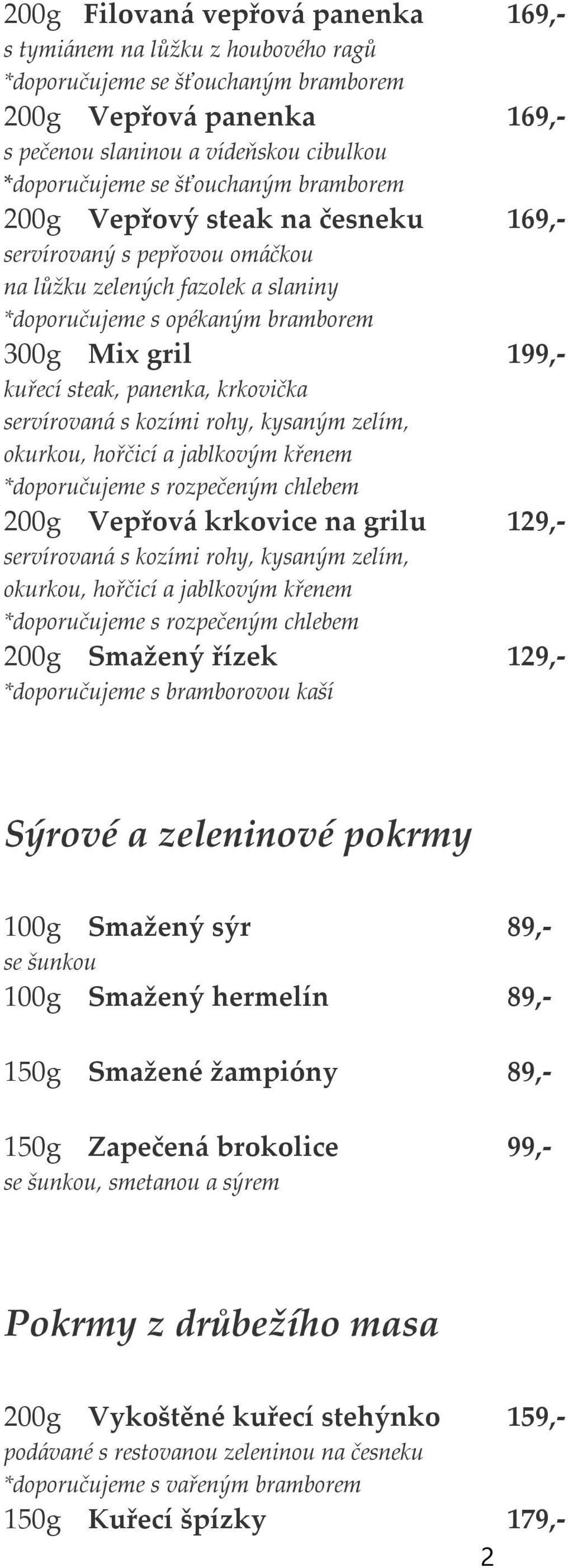 panenka, krkovička servírovaná s kozími rohy, kysaným zelím, okurkou, hořčicí a jablkovým křenem *doporučujeme s rozpečeným chlebem 200g Vepřová krkovice na grilu 129,- servírovaná s kozími rohy,