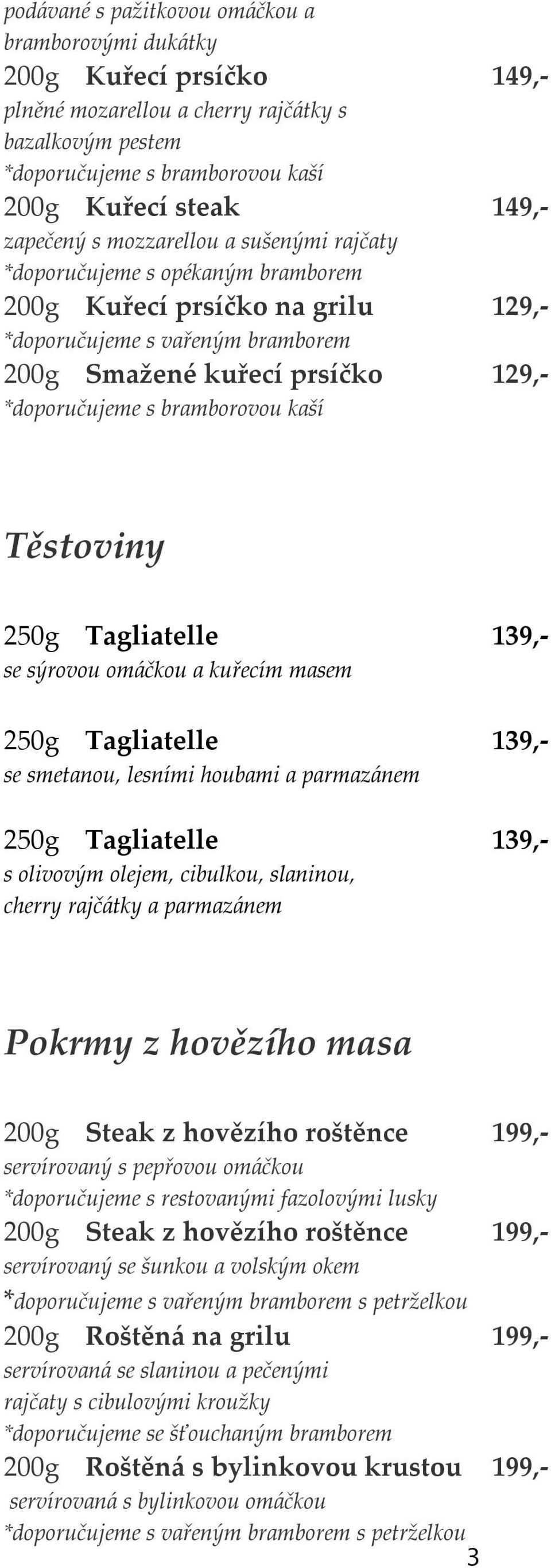 bramborovou kaší Těstoviny 250g Tagliatelle 139,- se sýrovou omáčkou a kuřecím masem 250g Tagliatelle 139,- se smetanou, lesními houbami a parmazánem 250g Tagliatelle 139,- s olivovým olejem,