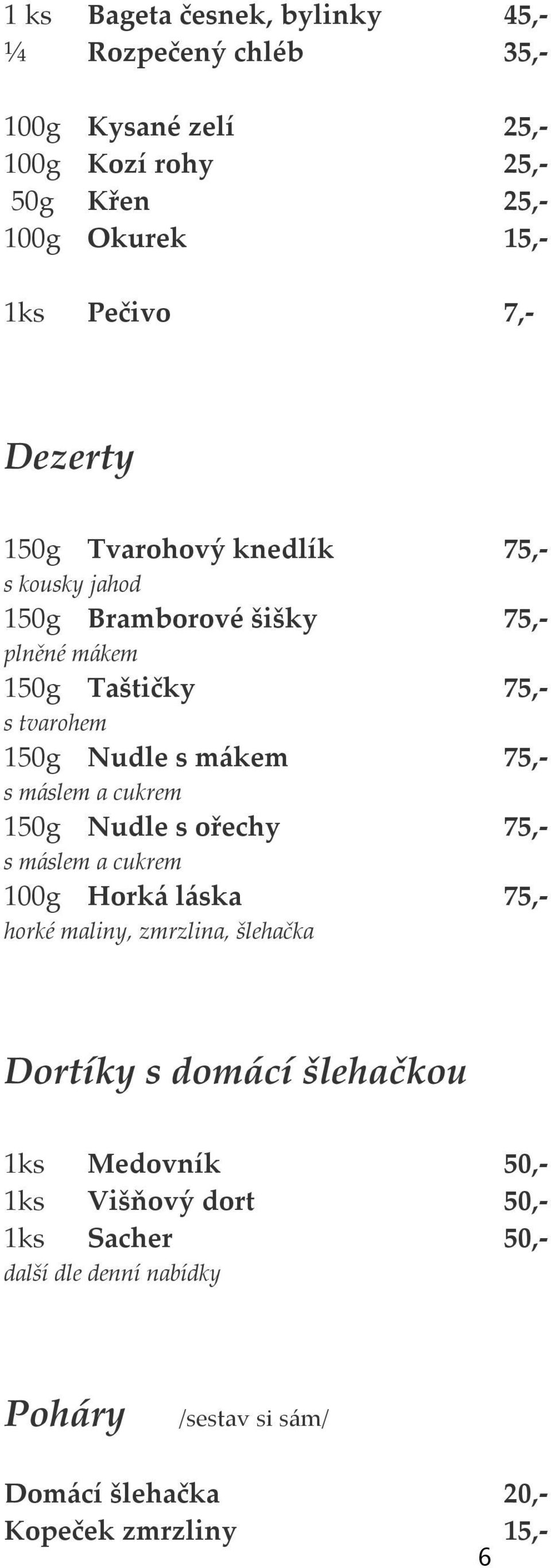 s máslem a cukrem 150g Nudle s ořechy 75,- s máslem a cukrem 100g Horká láska 75,- horké maliny, zmrzlina, šlehačka Dortíky s domácí šlehačkou