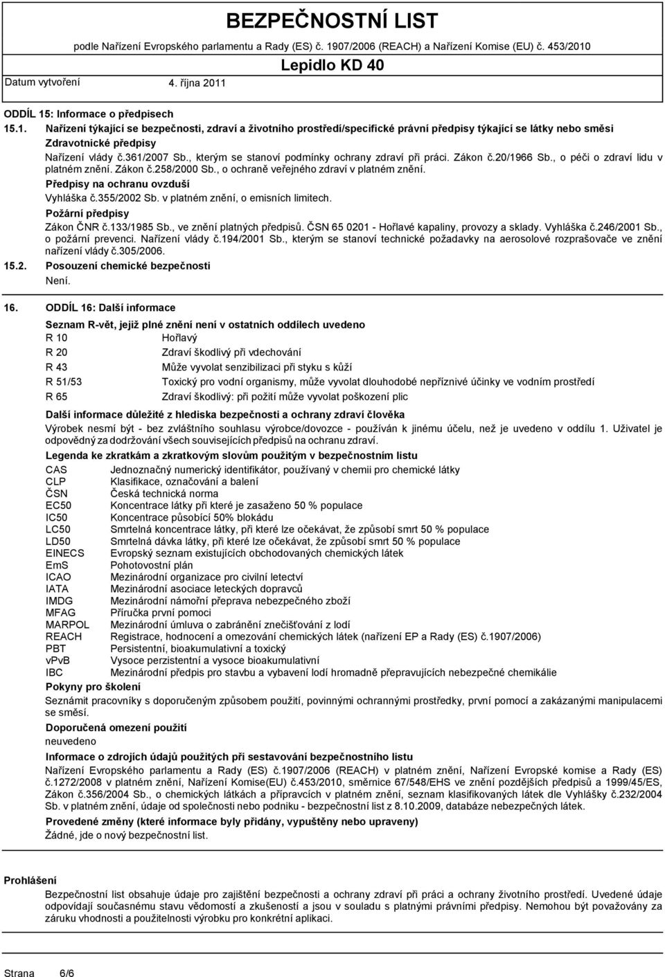 Předpisy na ochranu ovzduší Vyhláška č.355/2002 Sb. v platném znění, o emisních limitech. 15.2. Požární předpisy Zákon ČNR č.133/1985 Sb., ve znění platných předpisů.