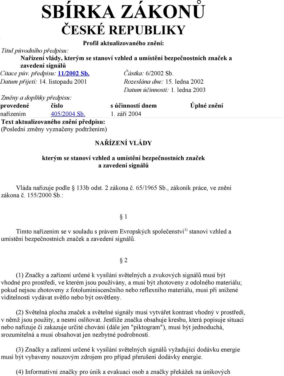 ledna 2003 Změny a doplňky předpisu: provedené číslo s účinností dnem Úplné znění nařízením 405/2004 Sb. 1.