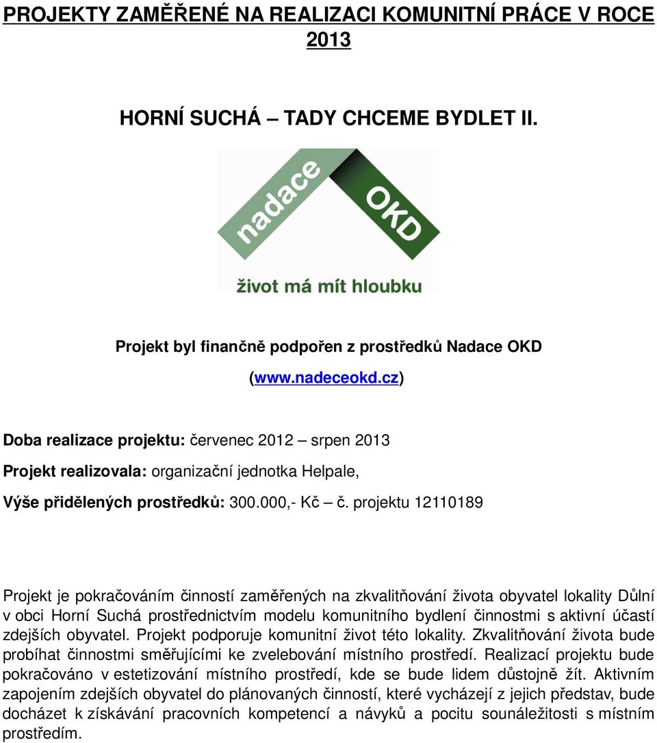 projektu 12110189 Projekt je pokračováním činností zaměřených na zkvalitňování života obyvatel lokality Důlní v obci Horní Suchá prostřednictvím modelu komunitního bydlení činnostmi s aktivní účastí