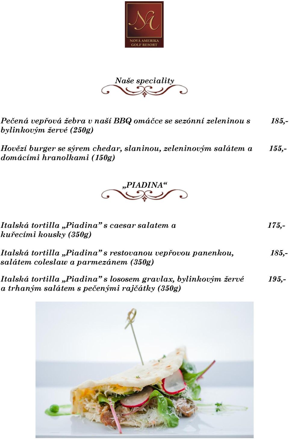 salatem a 175,- kuřecími kousky (350g) Italská tortilla Piadina s restovanou vepřovou panenkou, 185,- salátem coleslaw a