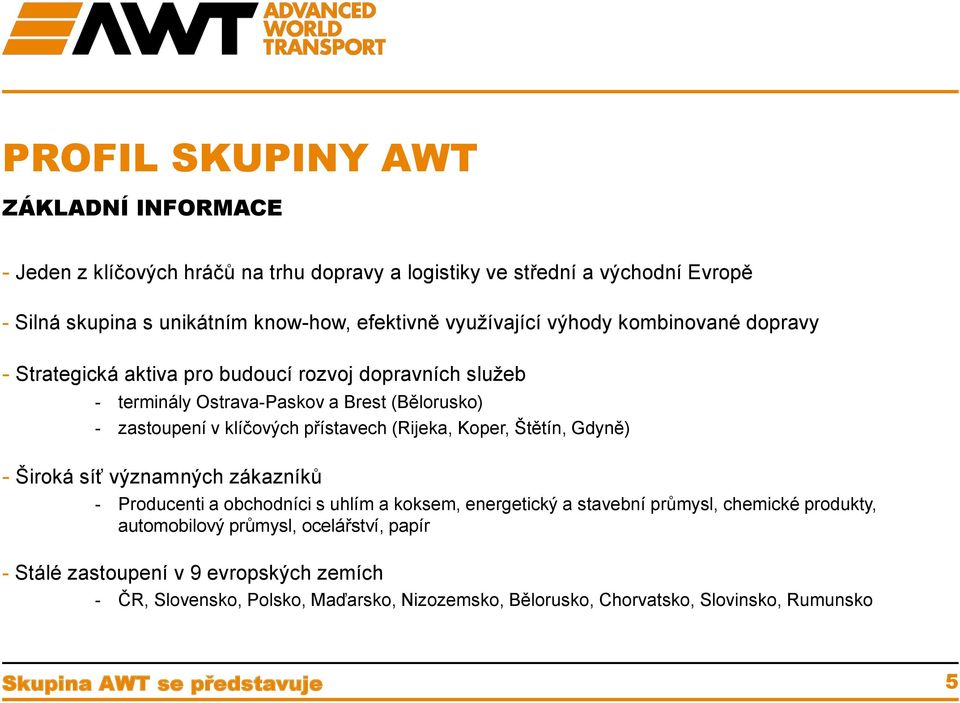 přístavech (Rijeka, Koper, Štětín, Gdyně) - Široká síť významných zákazníků - Producenti a obchodníci s uhlím a koksem, energetický a stavební průmysl, chemické produkty,