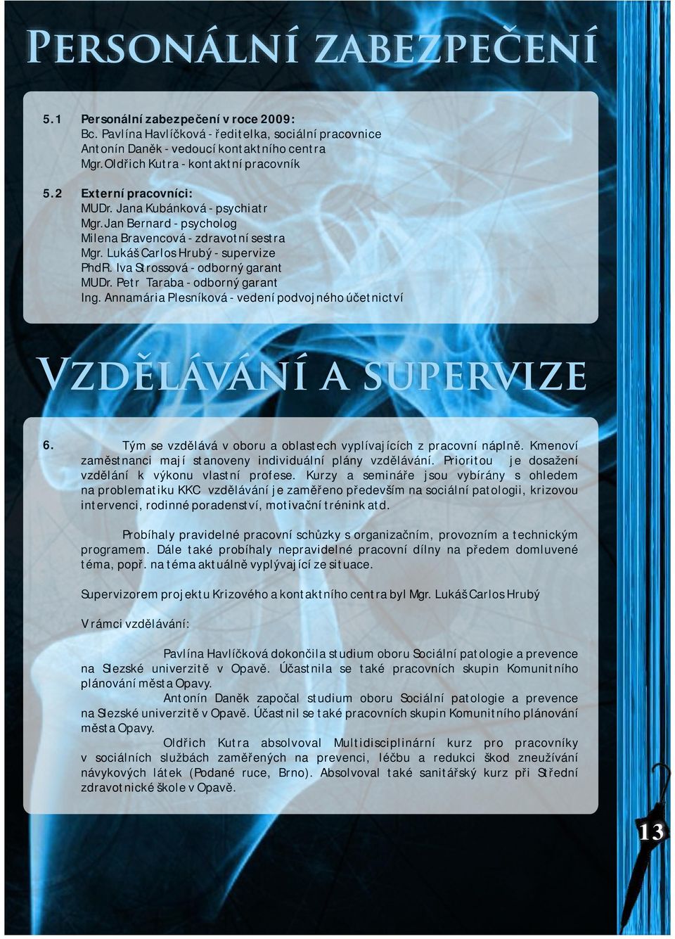 Iva Strossová - odborný garant MUDr. Petr Taraba - odborný garant Ing. Annamária Plesníková - vedení podvojného účetnictví 6. Tým se vzdělává v oboru a oblastech vyplívajících z pracovní náplně.