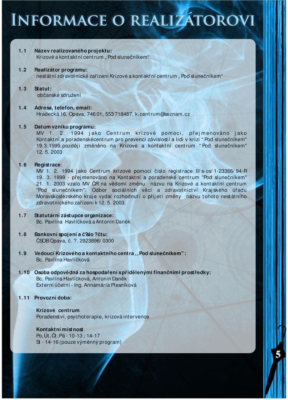 1994 jako Centrum krizové pomoci, přejmenováno jako Kontaktní a poradenskécentrum pro prevenci závislostí a lidi v krizi Pod slunečníkem" 19.3.