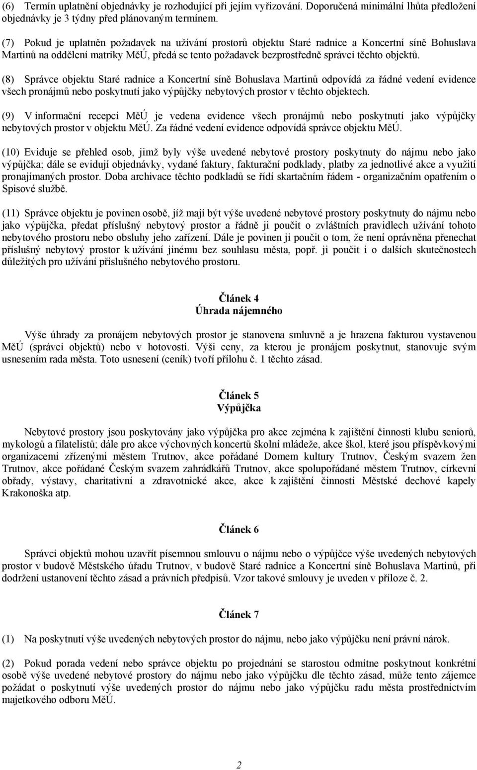 (8) Správce objektu Staré radnice a Koncertní síně Bohuslava Martinů odpovídá za řádné vedení evidence všech pronájmů nebo poskytnutí jako výpůjčky nebytových prostor v těchto objektech.