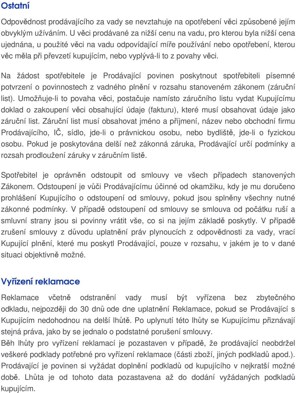 vyplývá-li to z povahy věci. Na žádost spotřebitele je Prodávající povinen poskytnout spotřebiteli písemné potvrzení o povinnostech z vadného plnění v rozsahu stanoveném zákonem (záruční list).