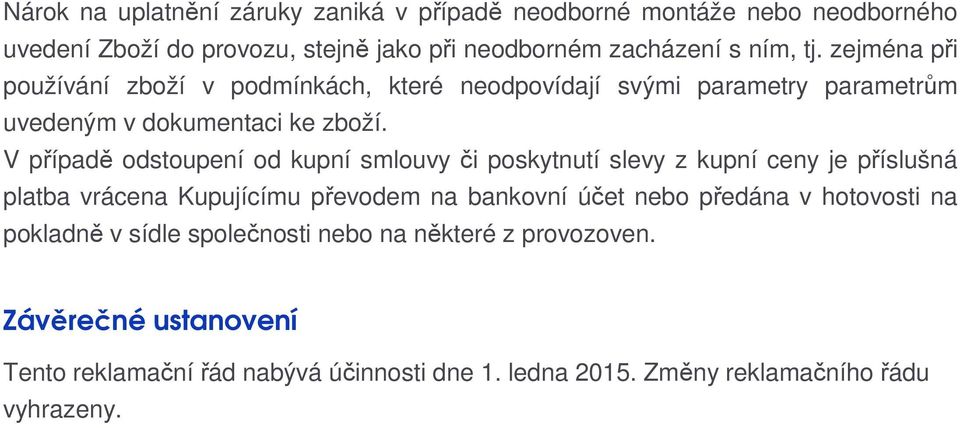 V případě odstoupení od kupní smlouvy či poskytnutí slevy z kupní ceny je příslušná platba vrácena Kupujícímu převodem na bankovní účet nebo předána v