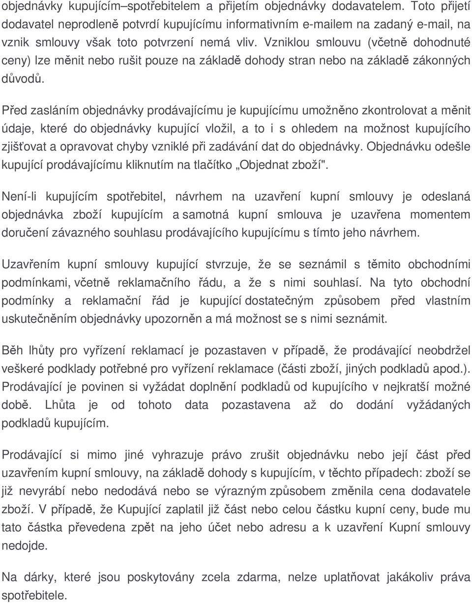 Vzniklou smlouvu (včetně dohodnuté ceny) lze měnit nebo rušit pouze na základě dohody stran nebo na základě zákonných důvodů.