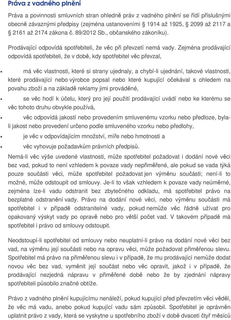 Zejména prodávající odpovídá spotřebiteli, že v době, kdy spotřebitel věc převzal, má věc vlastnosti, které si strany ujednaly, a chybí-li ujednání, takové vlastnosti, které prodávající nebo výrobce