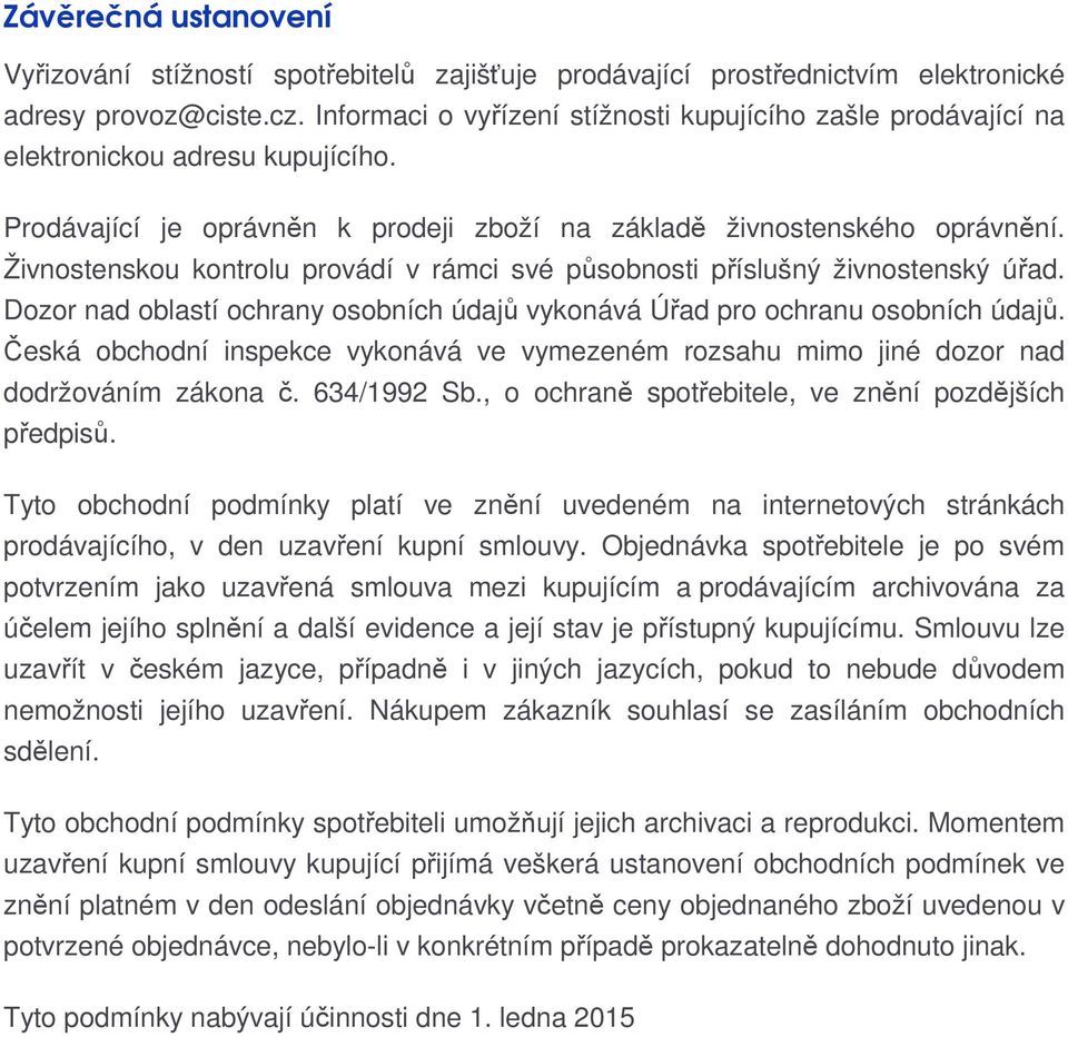 Živnostenskou kontrolu provádí v rámci své působnosti příslušný živnostenský úřad. Dozor nad oblastí ochrany osobních údajů vykonává Úřad pro ochranu osobních údajů.