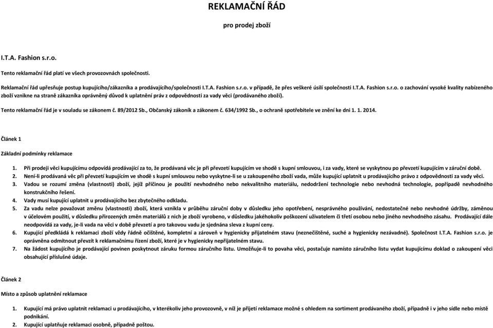 Tento reklamační řád je v souladu se zákonem č. 89/2012 Sb., Občanský zákoník a zákonem č. 634/1992 Sb., o ochraně spotřebitele ve znění ke dni 1. 1. 2014. Článek 1 Základní podmínky reklamace 1.