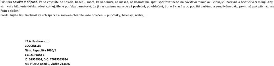 Aby vám vaše bižuterie dělala radost co nejdéle je potřeba pamatovat, že jí nasazujeme na sebe až poslední, po oblečení, úpravě vlasů a po použití parfému a