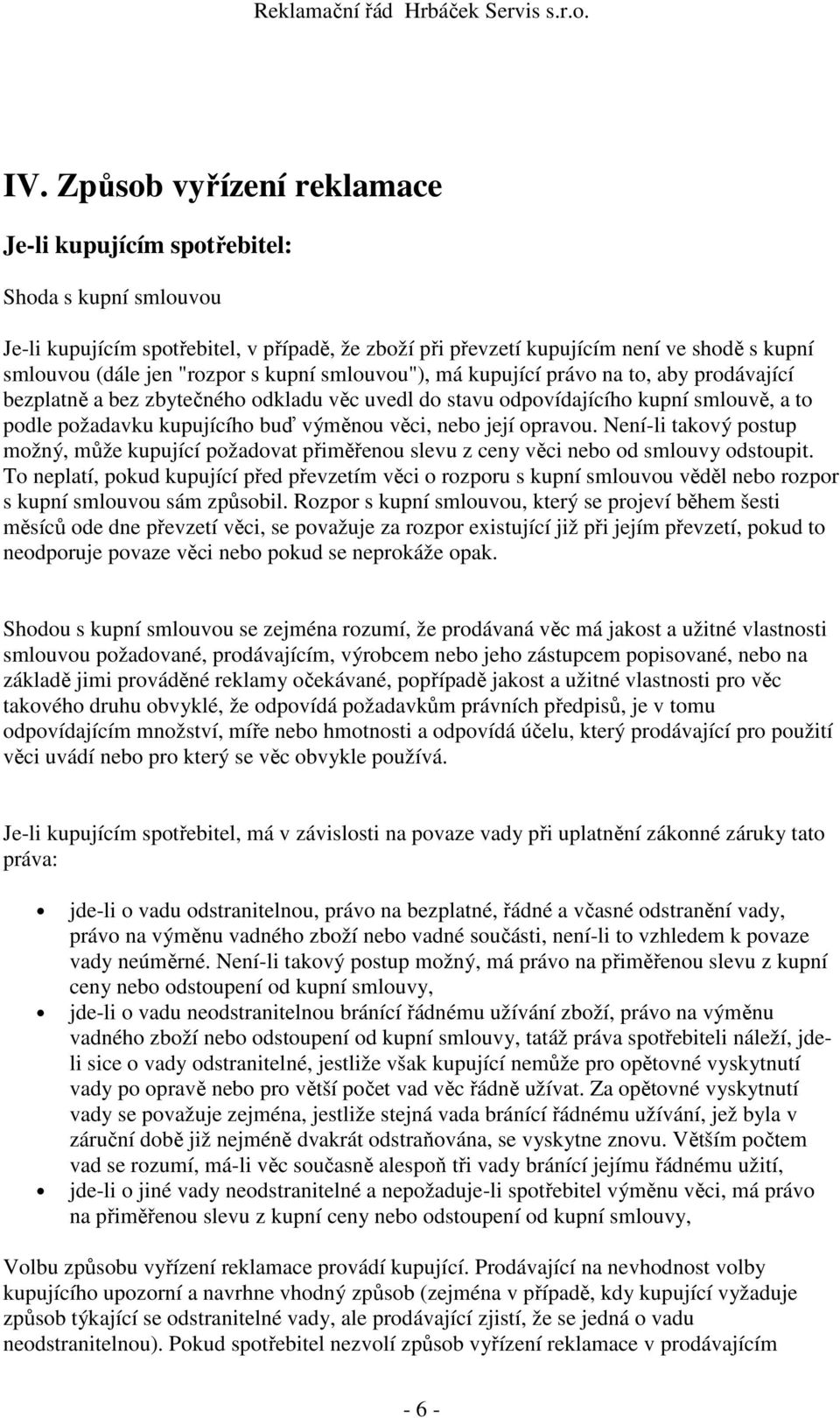 věci, nebo její opravou. Není-li takový postup možný, může kupující požadovat přiměřenou slevu z ceny věci nebo od smlouvy odstoupit.