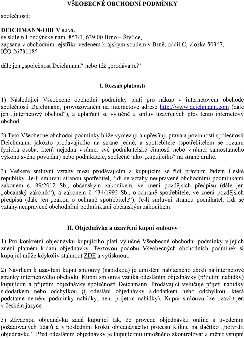 Rozsah platnosti 1) Následující Všeobecné obchodní podmínky platí pro nákup v internetovém obchodě společnosti Deichmann, provozovaném na internetové adrese http://www.deichmann.