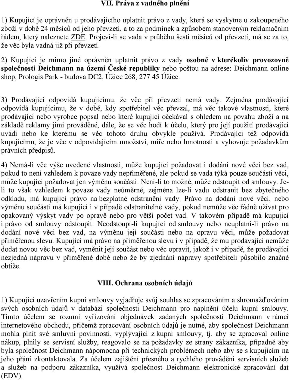 2) Kupující je mimo jiné oprávněn uplatnit právo z vady osobně v kterékoliv provozovně společnosti Deichmann na území České republiky nebo poštou na adrese: Deichmann online shop, Prologis Park -