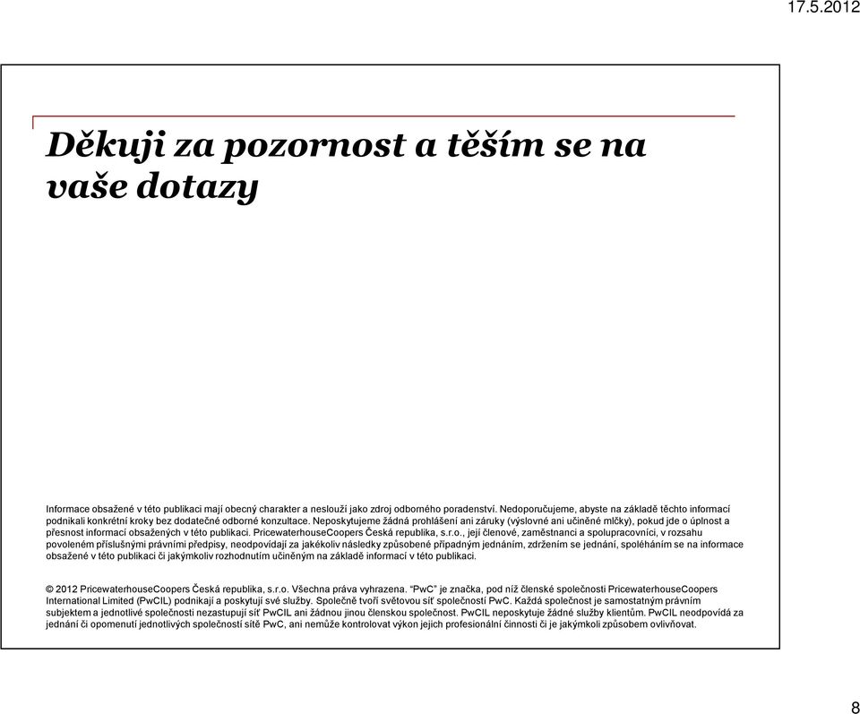 Neposkytujeme žádná prohlášení ani záruky (výslovné ani učiněné mlčky), pokud jde o úplnost a přesnost informací obsažených v této publikaci. PricewaterhouseCoopers Česká republika, s.r.o., její