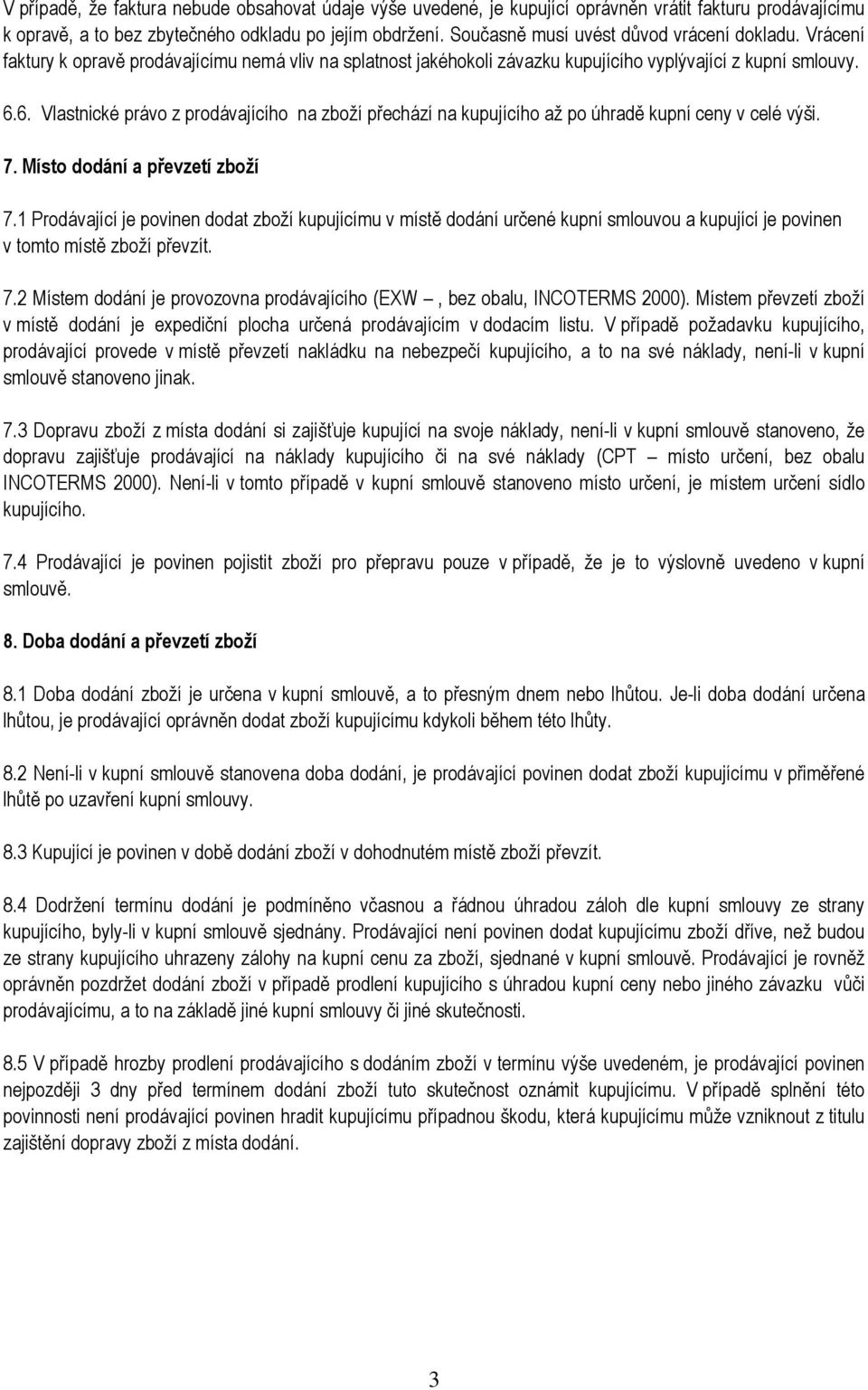 6. Vlastnické právo z prodávajícího na zboží přechází na kupujícího až po úhradě kupní ceny v celé výši. 7. Místo dodání a převzetí zboží 7.