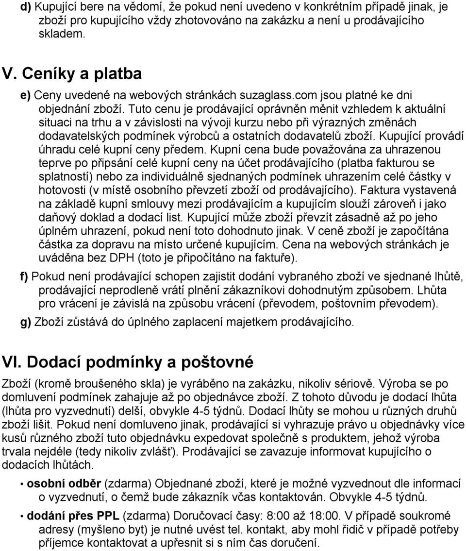 Tuto cenu je prodávající oprávněn měnit vzhledem k aktuální situaci na trhu a v závislosti na vývoji kurzu nebo při výrazných změnách dodavatelských podmínek výrobců a ostatních dodavatelů zboží.