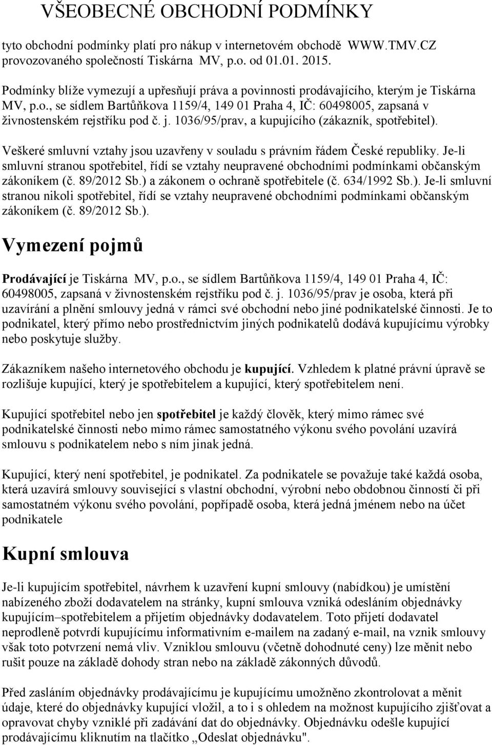 j. 1036/95/prav, a kupujícího (zákazník, spotřebitel). Veškeré smluvní vztahy jsou uzavřeny v souladu s právním řádem České republiky.