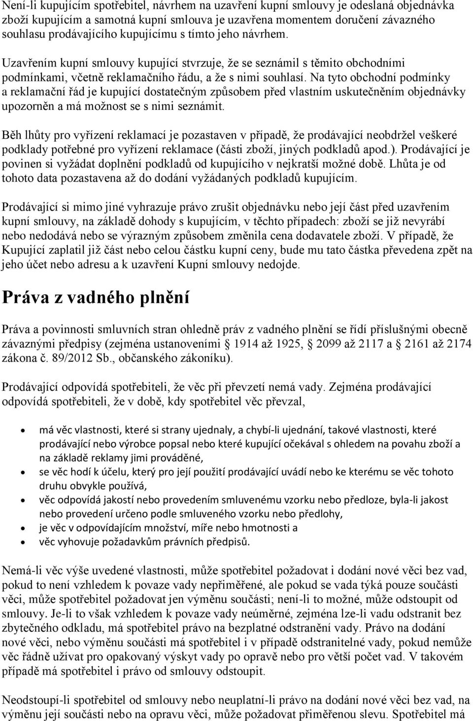 Na tyto obchodní podmínky a reklamační řád je kupující dostatečným způsobem před vlastním uskutečněním objednávky upozorněn a má možnost se s nimi seznámit.