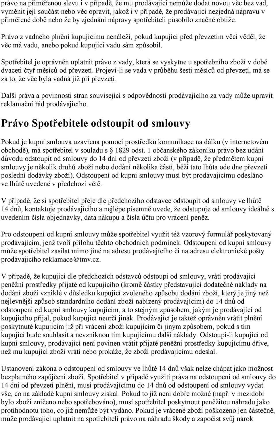Právo z vadného plnění kupujícímu nenáleží, pokud kupující před převzetím věci věděl, že věc má vadu, anebo pokud kupující vadu sám způsobil.