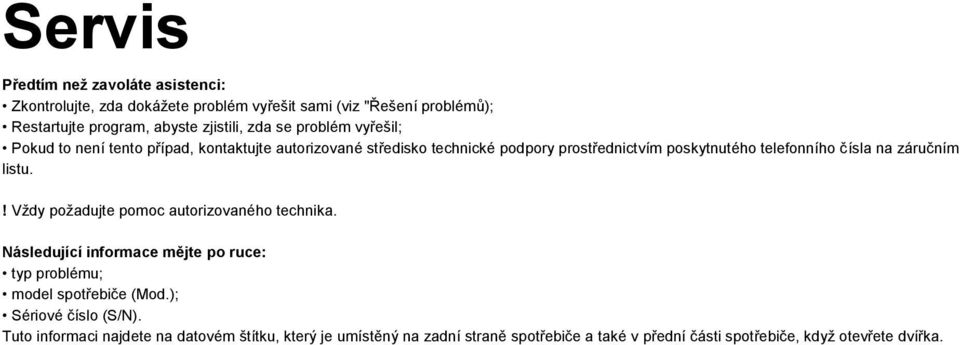 na záručním listu.! Vždy požadujte pomoc autorizovaného technika. Následující informace mějte po ruce: typ problému; model spotřebiče (Mod.