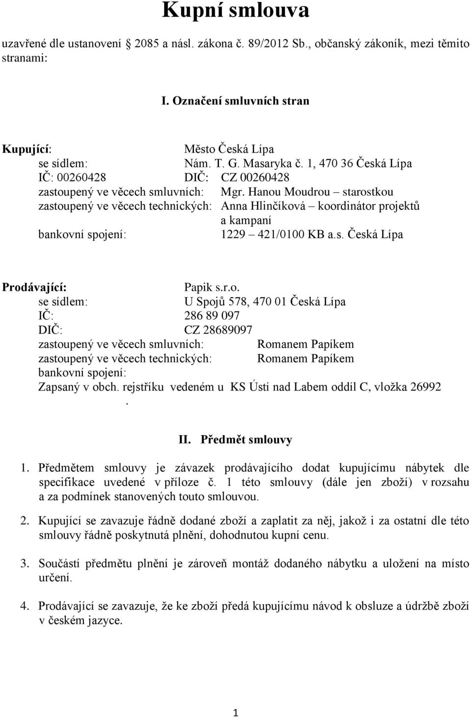 Hanou Moudrou starostkou zastoupený ve věcech technických: Anna Hlinčíková koordinátor projektů a kampaní bankovní spojení: 1229 421/0100 KB a.s. Česká Lípa Prodávající: Papik s.r.o. se sídlem: U