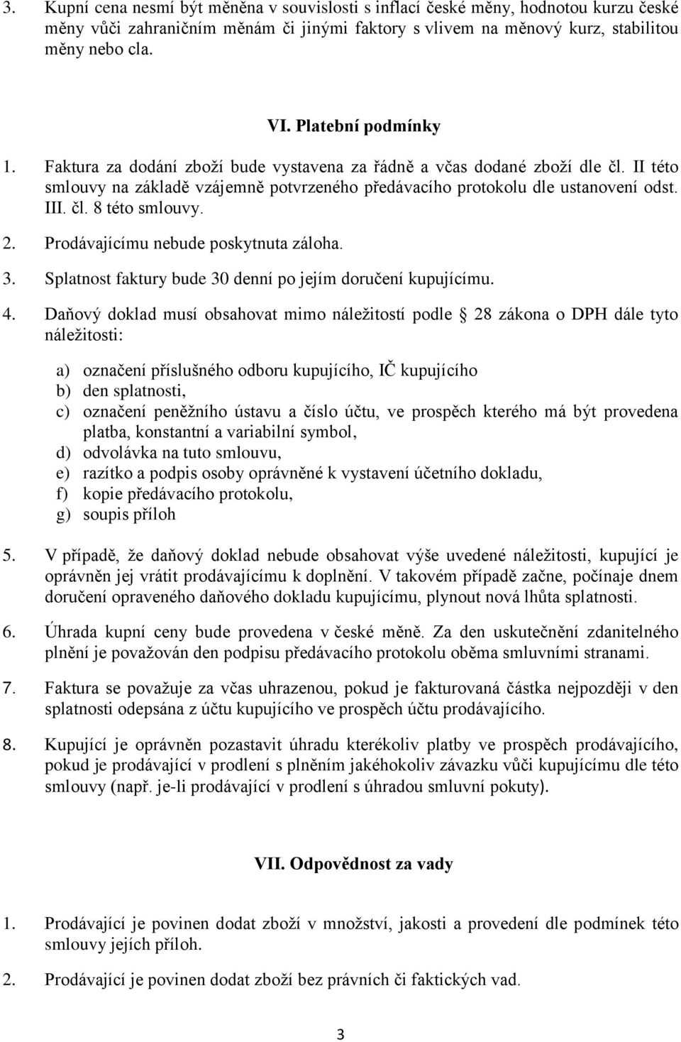 2. Prodávajícímu nebude poskytnuta záloha. 3. Splatnost faktury bude 30 denní po jejím doručení kupujícímu. 4.