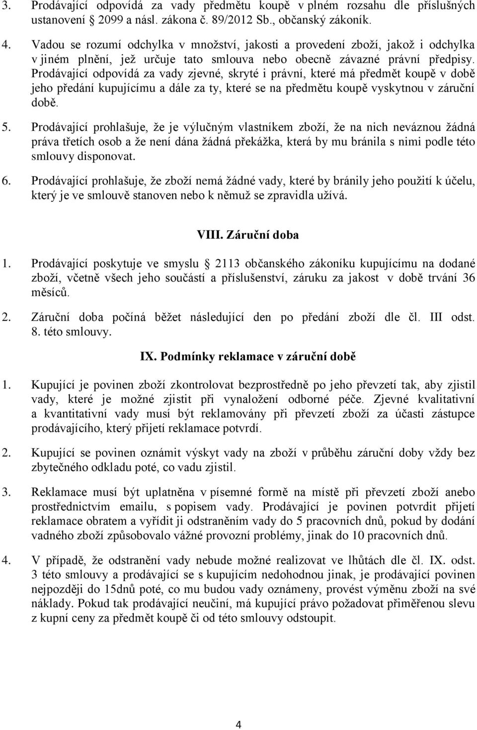 Prodávající odpovídá za vady zjevné, skryté i právní, které má předmět koupě v době jeho předání kupujícímu a dále za ty, které se na předmětu koupě vyskytnou v záruční době. 5.