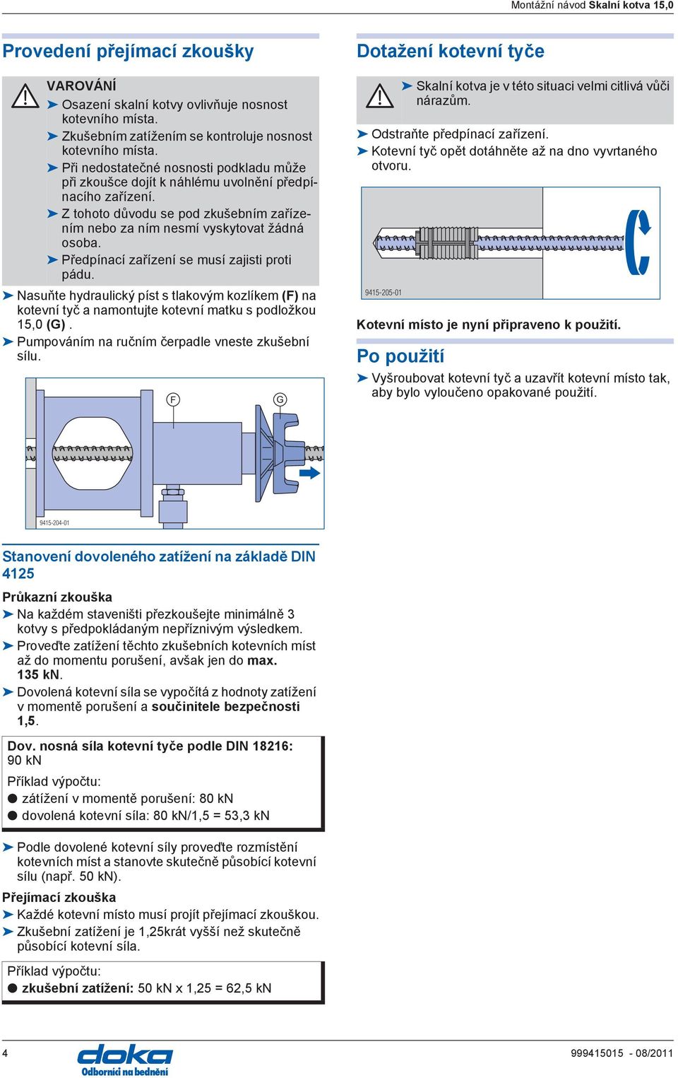 Předpínací zařízení se musí zajisti proti pádu. Nasuňte hydraulický píst s tlakovým kozlíkem (F) na kotevní tyč a namontujte kotevní matku s podložkou 15,0 ().