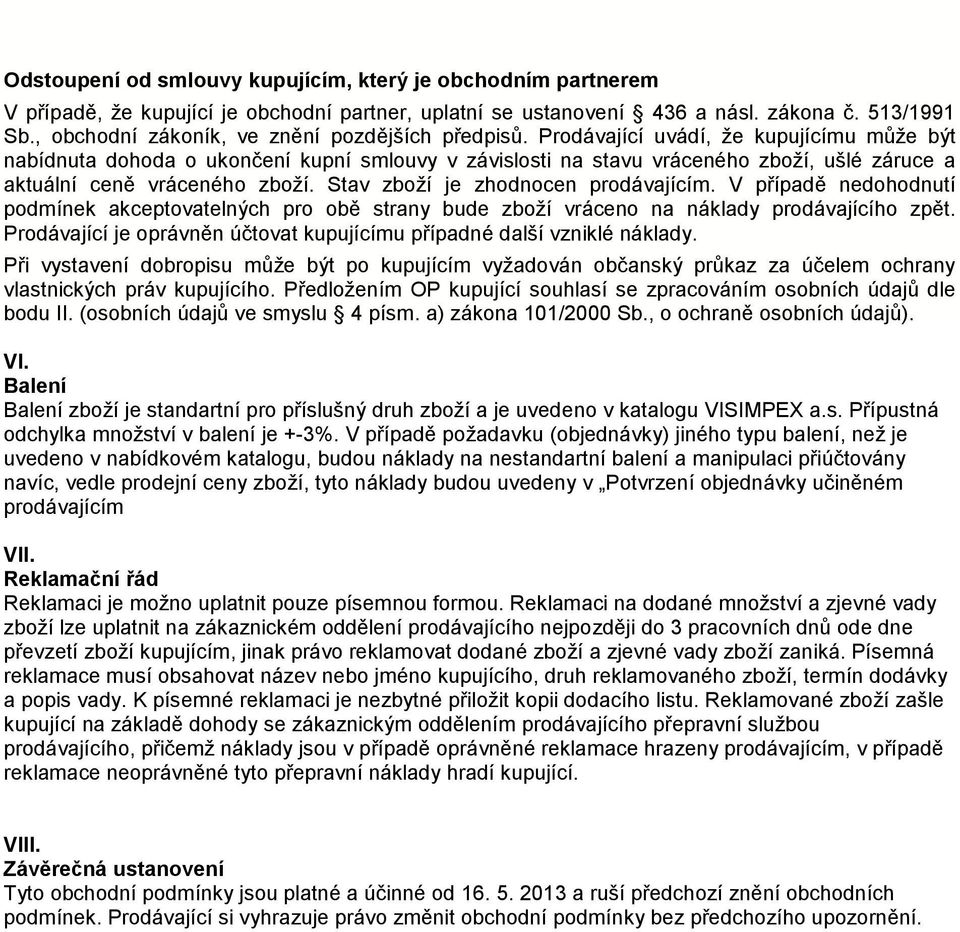 Prodávající uvádí, že kupujícímu může být nabídnuta dohoda o ukončení kupní smlouvy v závislosti na stavu vráceného zboží, ušlé záruce a aktuální ceně vráceného zboží.